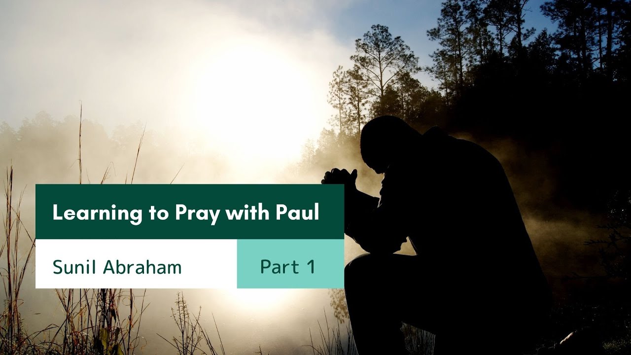 Learning to Pray with Paul Part 1 <br/> Sunil Abraham