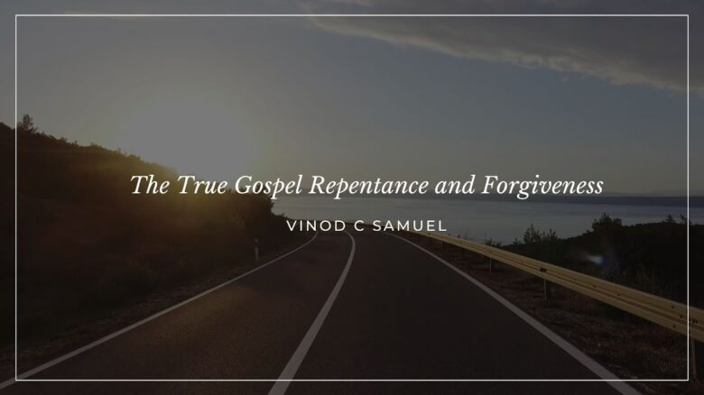 The True Gospel Repentance and Forgiveness | <br/>   Vinod C Samuel