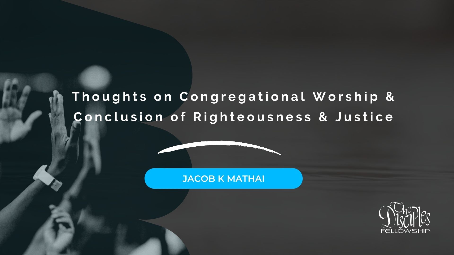 Thoughts on Congregational Worship & Conclusion of Righteousness & Justice | <br/> Jacob K Mathai