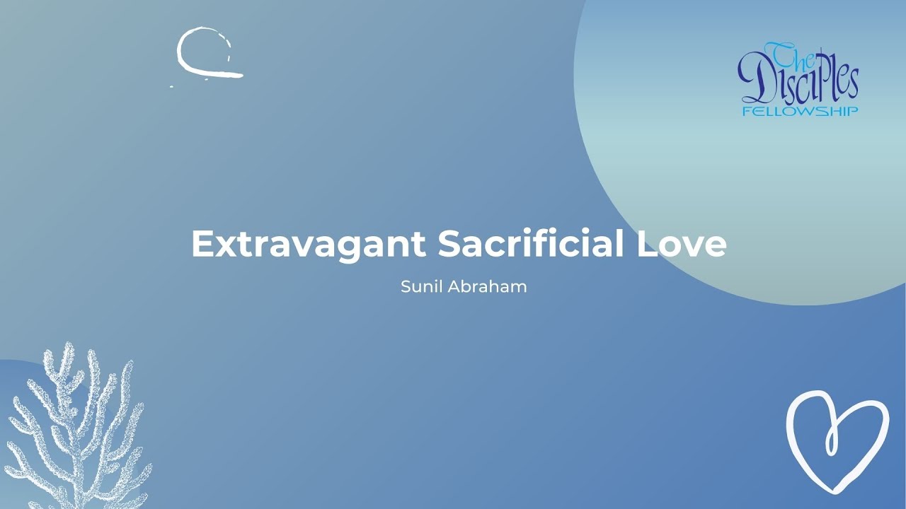 Extravagant Sacrificial Love | <br/>   Sunil Abraham